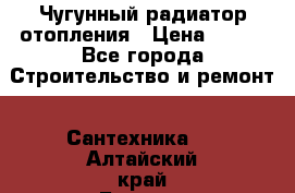 Чугунный радиатор отопления › Цена ­ 497 - Все города Строительство и ремонт » Сантехника   . Алтайский край,Барнаул г.